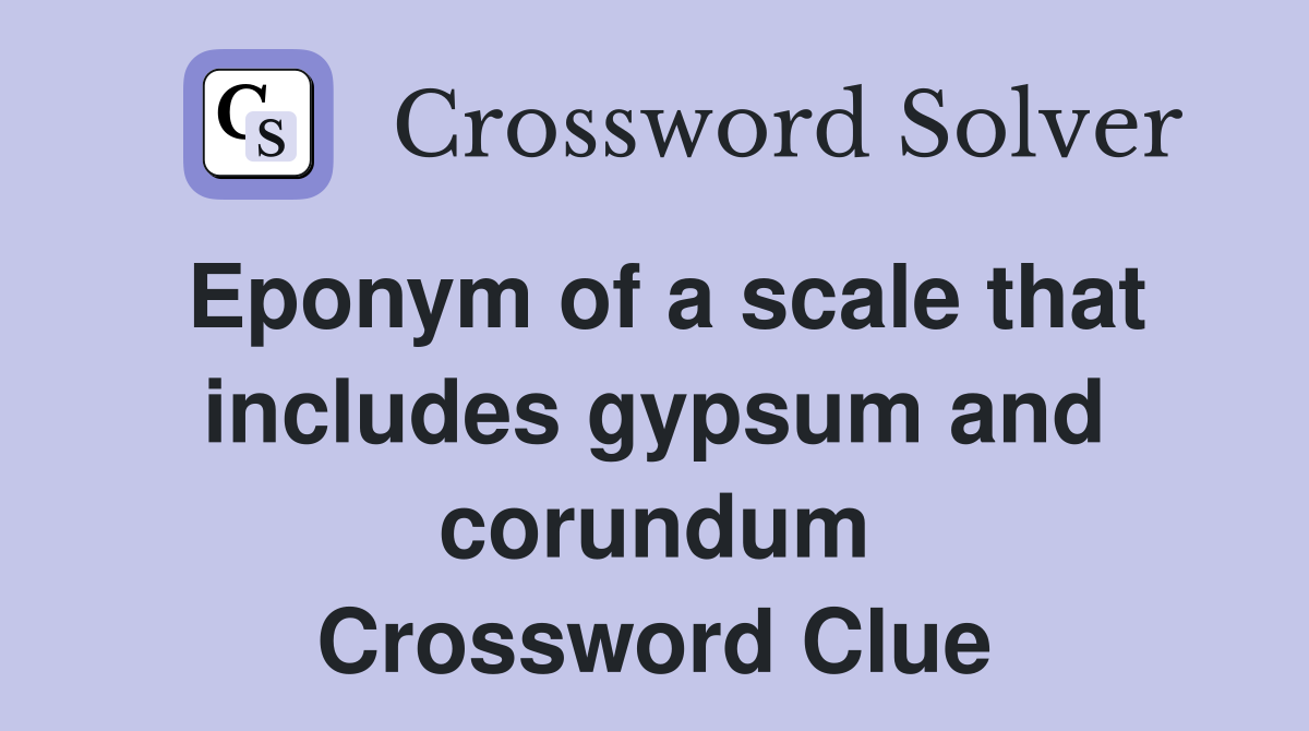 Eponym of a scale that includes gypsum and corundum Crossword Clue